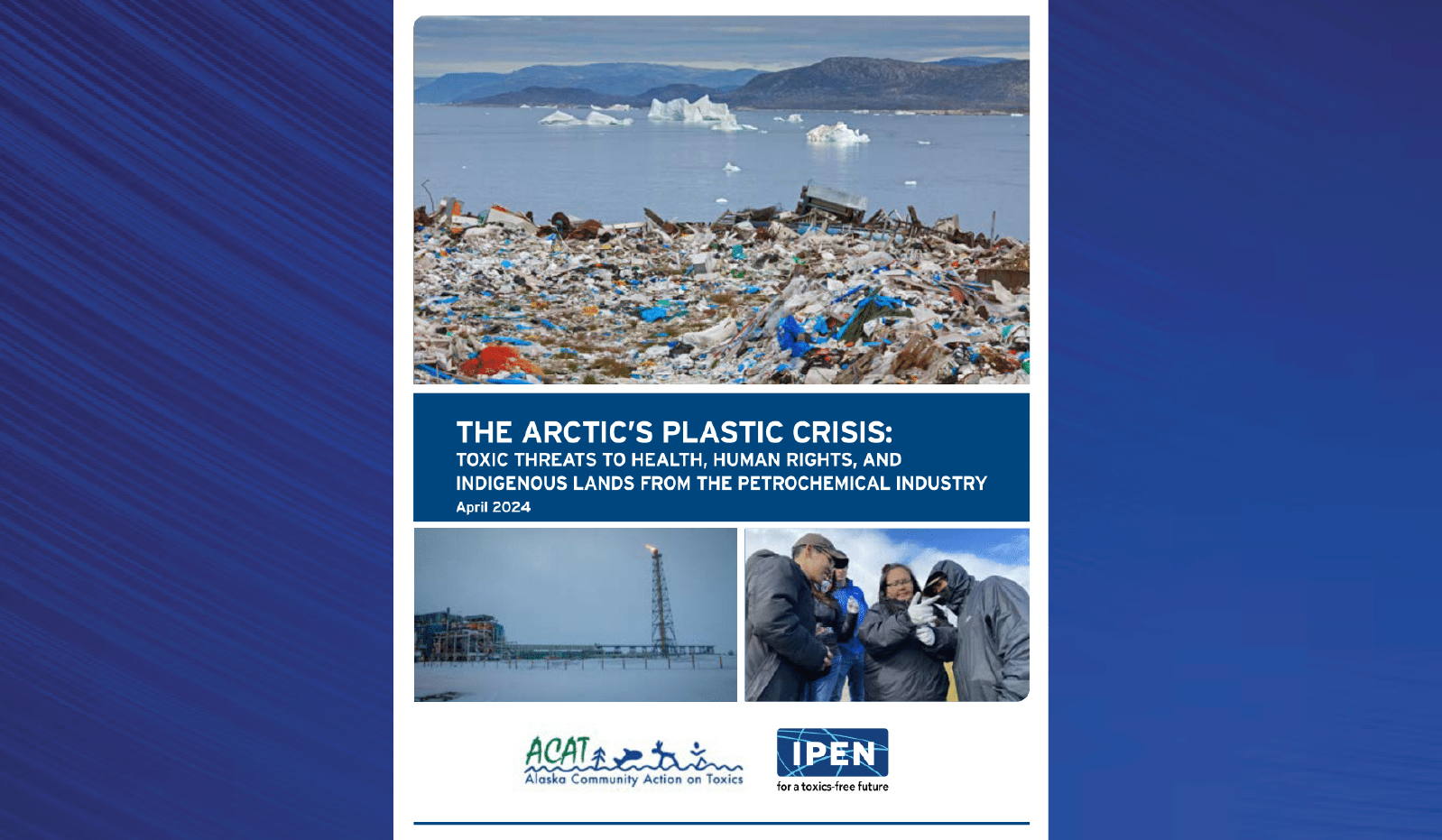 The Arctic’s Plastic Crisis: Toxic Threats to Health, Human Rights, and Indigenous Lands from the Petrochemical Industry Report released 