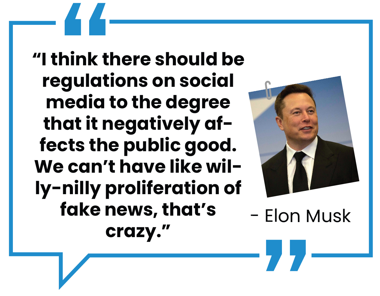 A quote from Elon Musk in a blue speech bubble reads, "I think there should be regulations on social media to the degree that it negatively affects the public good. We can’t have like willy-nilly proliferation of fake news, that’s crazy." A photo of Elon Musk is to the right.