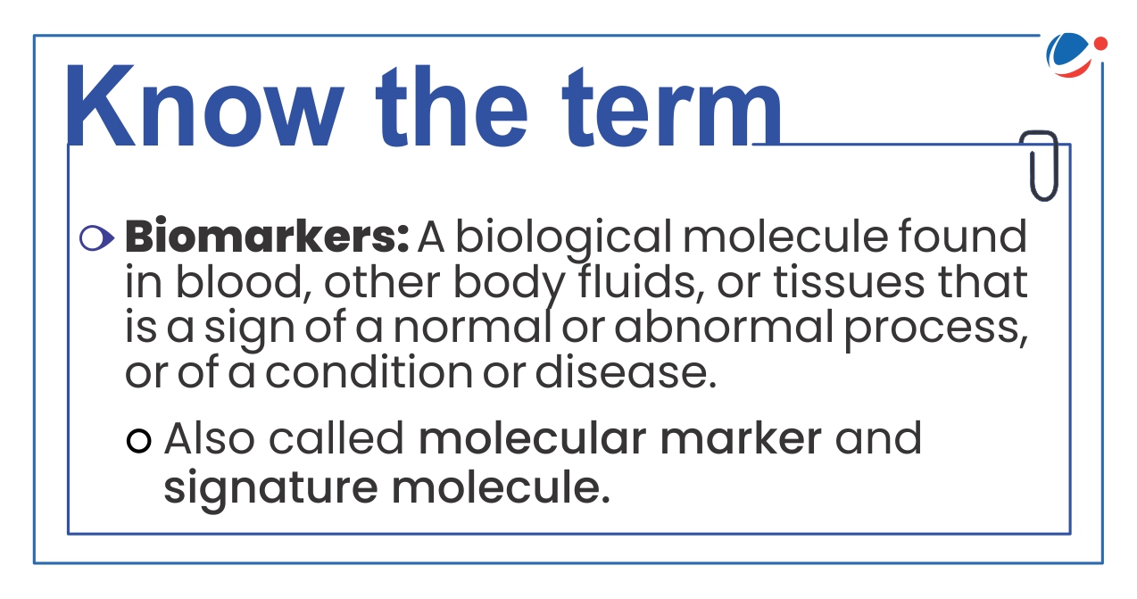 The image briefly defines Biomarkers as a biological molecule found in blood, other body fluids, or tissues that is a sign of a normal or abnormal process, or of a condition or disease. These are also called molecular marker and signature molecule.