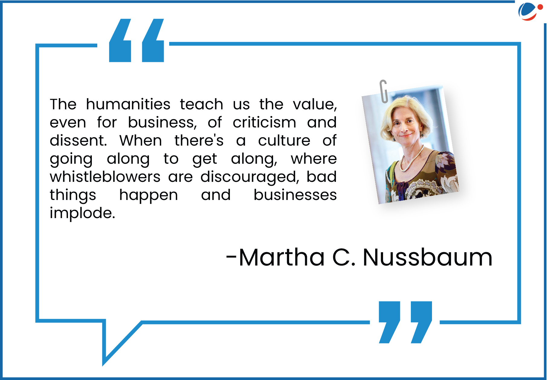 An infographic showing quotation by Martha C. Nussbaum - 'The humanities teach us the values, even for business, of criticism and dissent. When there's a culture of going along to get along, where whistleblowers are discouraged, bad things happen and businesses implode.'